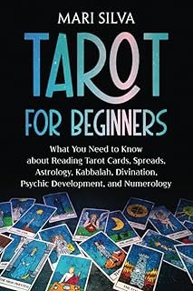 Tarot for Beginners: What You Need to Know about Reading Tarot Cards, Spreads, Astrology, Kabbalah, Divination, Psychic Development, and Numerology